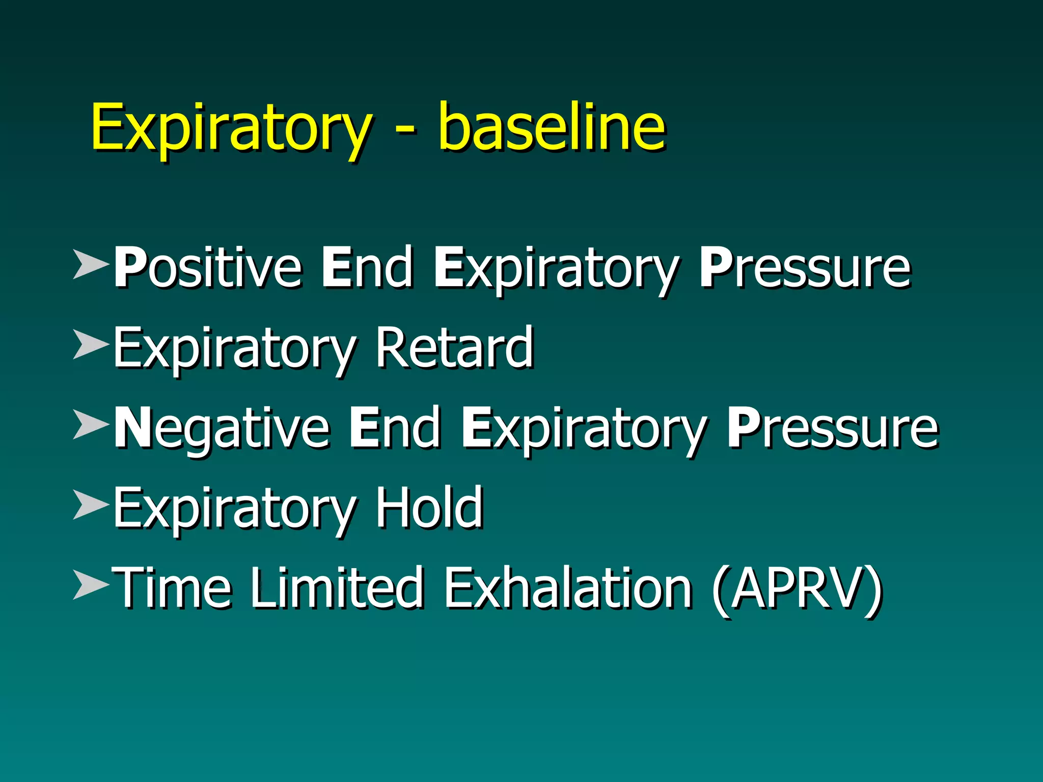 Expiratory - baseline P ositive  E nd  E xpiratory  P ressure Expiratory Retard N egative  E nd  E xpiratory  P ressure Expiratory Hold Time Limited Exhalation (APRV) 