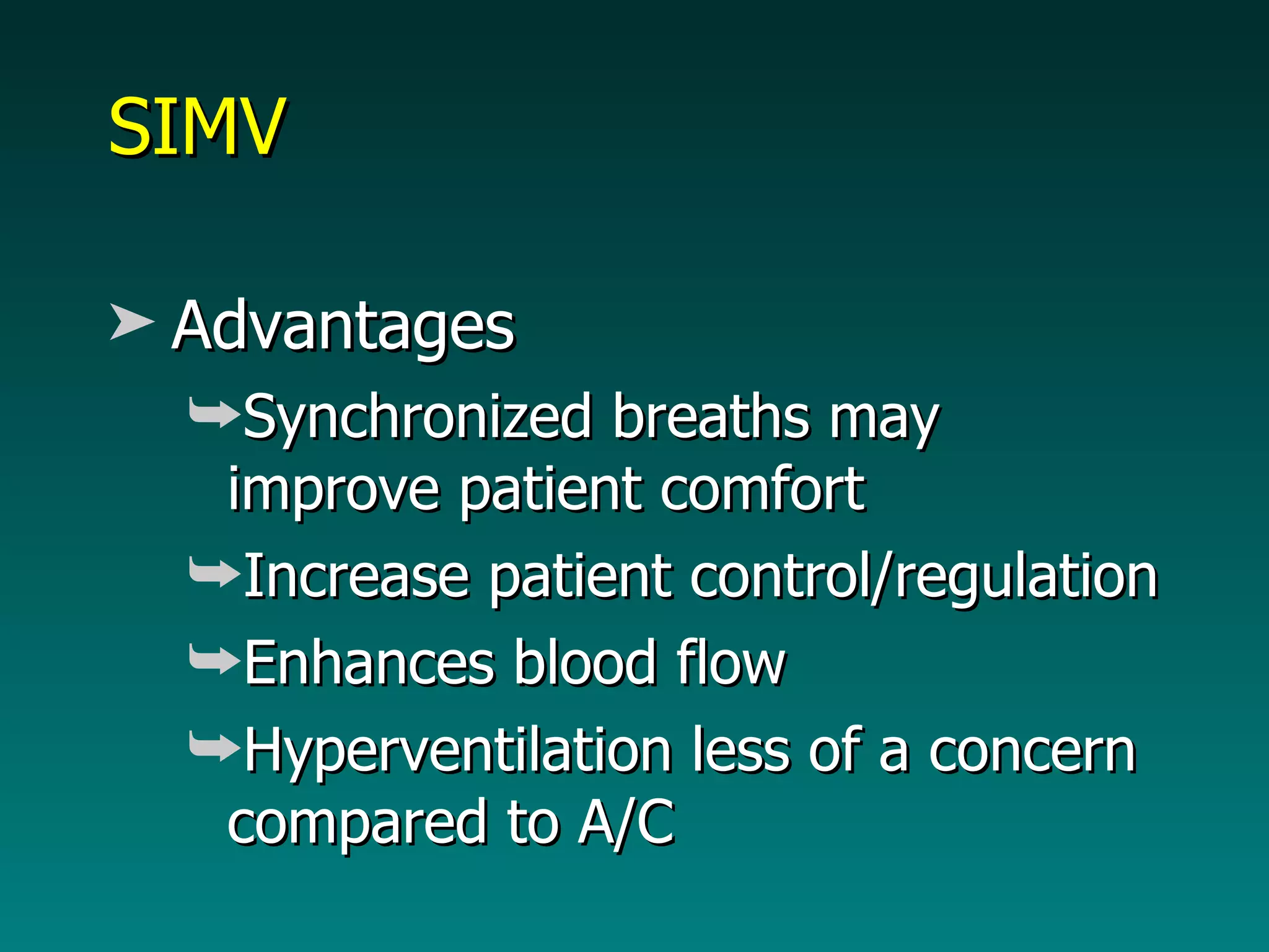 SIMV Advantages Synchronized breaths may improve patient comfort Increase patient control/regulation Enhances blood flow Hyperventilation less of a concern compared to A/C 