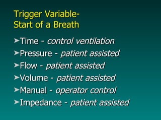 Trigger Variable-  Start of a Breath Time -  control ventilation Pressure -  patient assisted Flow -  patient assisted Volume -  patient assisted Manual -  operator control Impedance -  patient assisted 