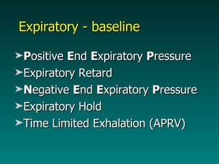 Expiratory - baseline P ositive  E nd  E xpiratory  P ressure Expiratory Retard N egative  E nd  E xpiratory  P ressure Expiratory Hold Time Limited Exhalation (APRV) 