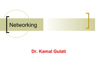 Networking
Dr. Kamal Gulati
 