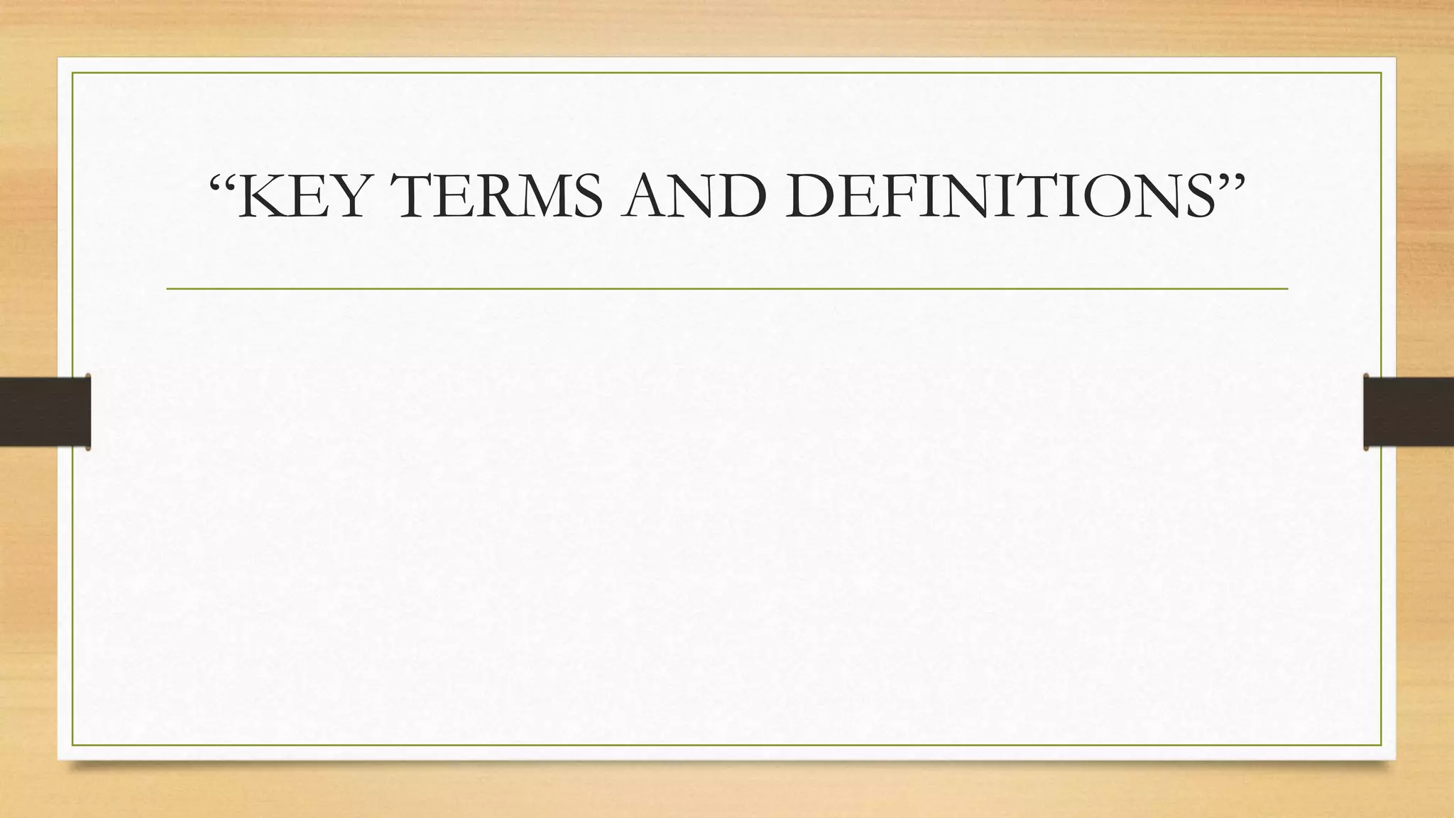 “KEY TERMS AND DEFINITIONS”
 