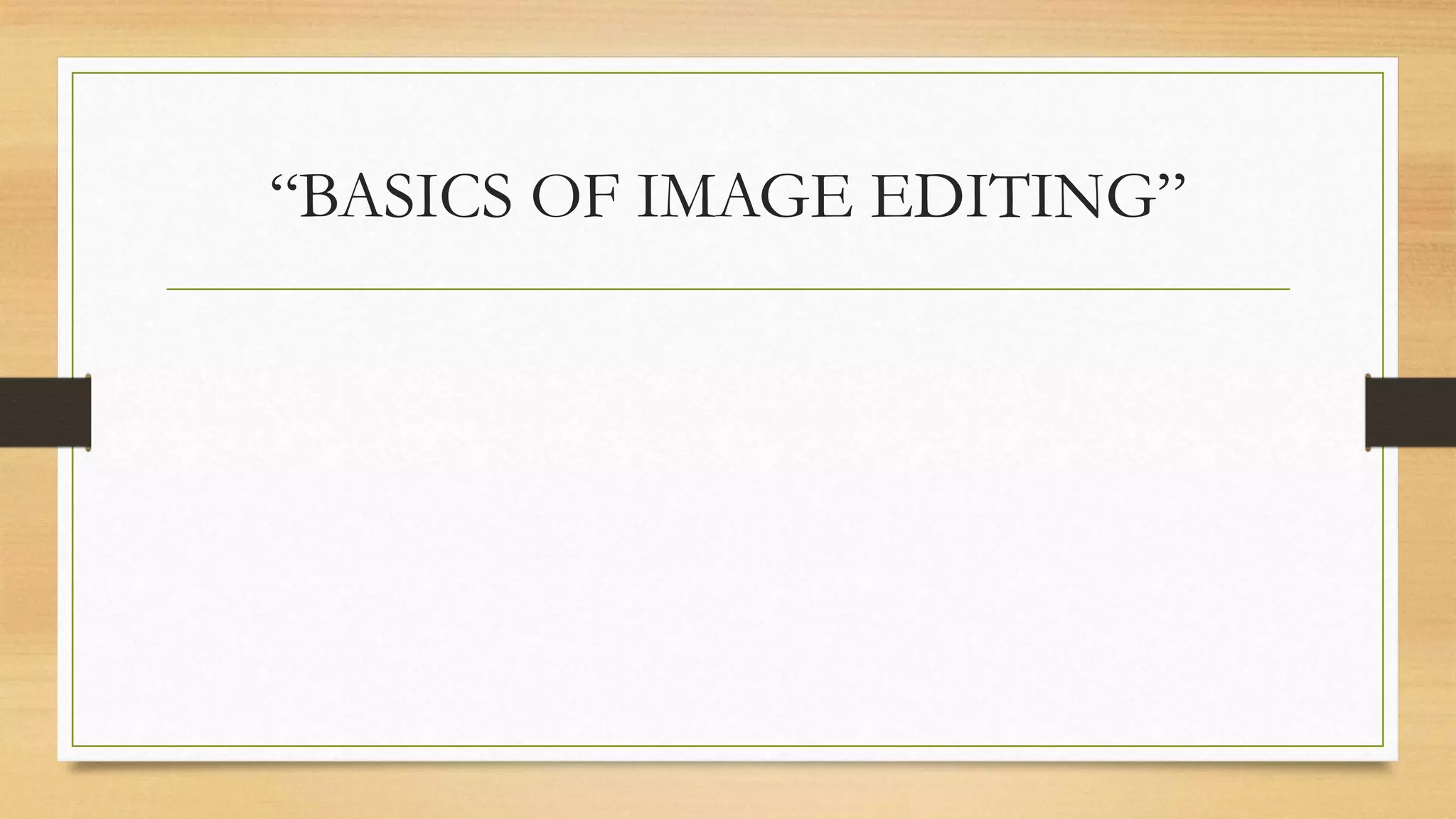 “BASICS OF IMAGE EDITING”
 