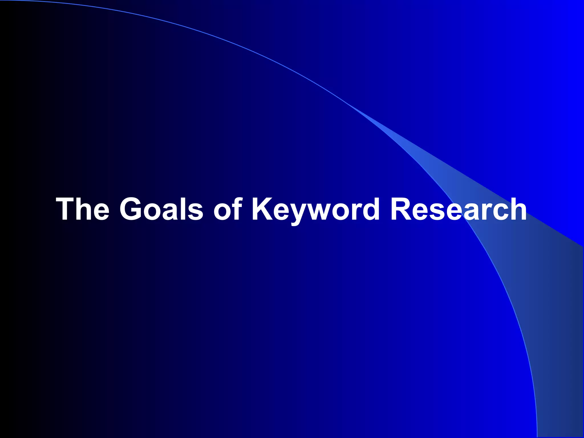 The Goals of Keyword Research
 