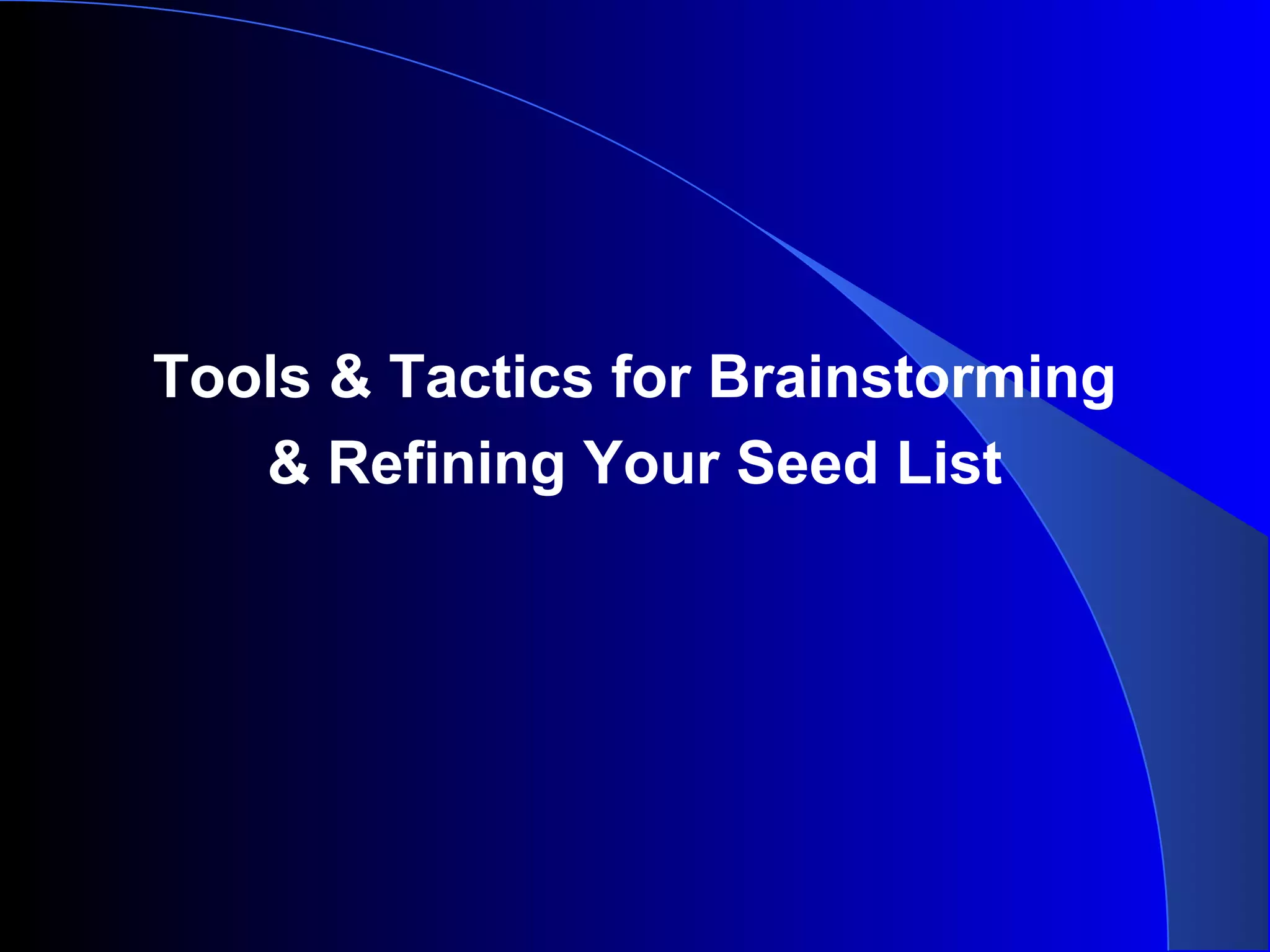 Tools & Tactics for Brainstorming
& Refining Your Seed List
 