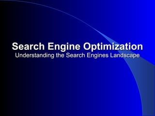 Search Engine OptimizationSearch Engine Optimization
Understanding the Search Engines LandscapeUnderstanding the Search Engines Landscape
 