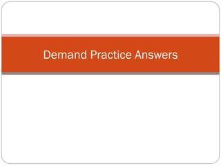Demand Practice Answers 
 