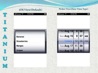 iOS View(Default)   Picker View(Date Time Type)


T
I
T
A
N
I
U
M
 