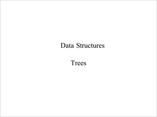 Data Structures
Trees
 