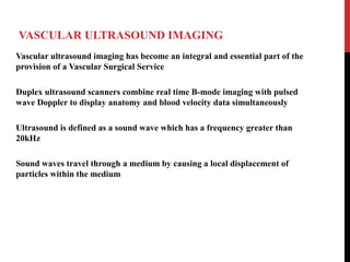 VASCULAR ULTRASOUND IMAGING
Vascular ultrasound imaging has become an integral and essential part of the
provision of a Va...