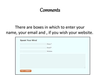 Comments
There are boxes in which to enter your
name, your email and , if you wish your website.
 