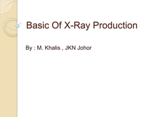 Basic Of X-Ray Production

By : M. Khalis , JKN Johor
 