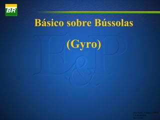 Básico sobre Bússolas

      (Gyro)




                        João Kruly Frediani (UPP4)
                        US-SUB/GDS
                        06/11/2008
 