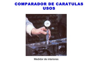 COMPARADOR DE CARATULAS
USOS

Medidor de interiores

 