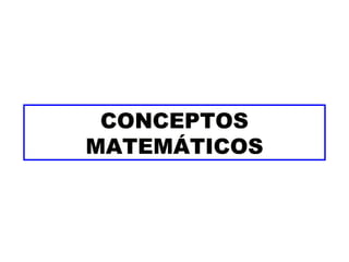 CONCEPTOS
MATEMÁTICOS

 