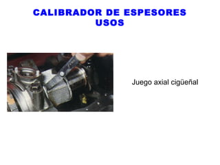 CALIBRADOR DE ESPESORES
USOS

Juego axial cigüeñal

 