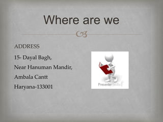 
ADDRESS
15- Dayal Bagh,
Near Hanuman Mandir,
Ambala Cantt
Haryana-133001
Where are we
 