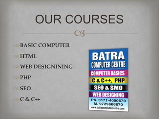 
 BASIC COMPUTER
 HTML
 WEB DESIGNINING
 PHP
 SEO
 C & C++
OUR COURSES
 