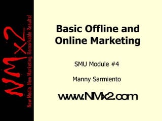 Basic Offline and Online Marketing SMU Module #4 Manny Sarmiento www.NMx2.com 