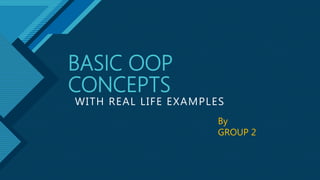 Click to edit Master title style
1
WITH REAL LIFE EXAMPLES
BASIC OOP
CONCEPTS
By
GROUP 2
 