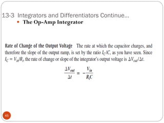 13-3 Integrators and Differentiators Continue… 
 The Op-Amp Integrator 
45  