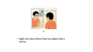 • Light can also reflect from an object like a
mirror
 