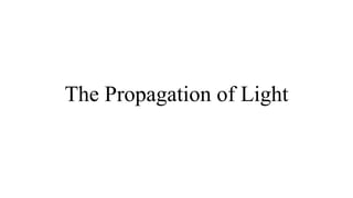 The Propagation of Light
 