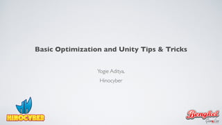 Basic Optimization and Unity Tips & Tricks
Yogie Aditya,
Hinocyber
 