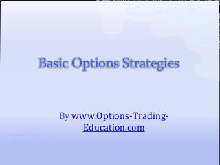 Basic Options Strategies


   By www.Options-Trading-
       Education.com
 