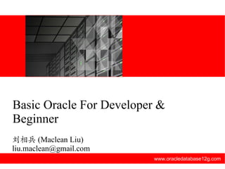 www.oracledatabase12g.com 刘相兵 (Maclean Liu) [email_address] Basic Oracle For Developer & Beginner 