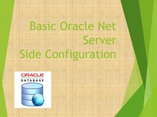 Basic Oracle Net
Server
Side Configuration
 