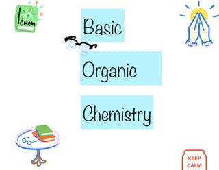 Basic
Organic
Chemistry
KEEP
CALM
÷
☒¥
 
