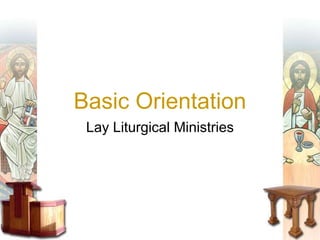 Basic Orientation
Lay Liturgical Ministries
 
