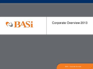 Corporate Overview 2013
BASi | Corporate Overview
 