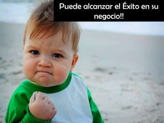 Puede alcanzar el Éxito en su
         negocio!!
 