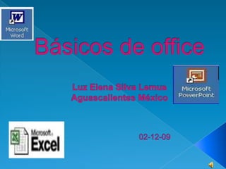 Básicos de officeLuz Elena Silva LemusAguascalientes México02-12-09 