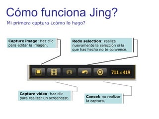 Capture image : haz clic para editar la imagen. Capture video : haz clic para realizar un screencast. Cancel:  no realizar la captura. Redo selection : realiza nuevamente la selección si la que has hecho no te convence. Mi primera captura ¿cómo lo hago? 