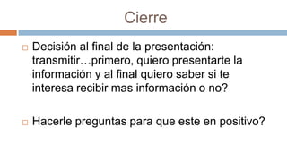 Estructura de las llamada:Apertura: Transmitir un elogio genuino. EJ: Considero que sos una personas de mucha energía y visión …. Por eso quiero juntarme contigo porque quiero hablar de negocios.