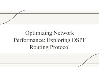 Optimizing Network
Performance: Exploring OSPF
Routing Protocol
 
