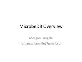 MicrobeDB Overview

      Morgan Langille
morgan.gi.langille@gmail.com
 
