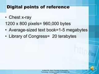 Digital points of reference

• Chest x-ray
1200 x 800 pixels= 960,000 bytes
• Average-sized text book=1-5 megabytes
• Libr...