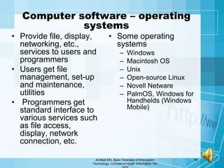 Computer software – operating
            systems
• Provide file, display,         • Some operating
  networking, etc.,   ...