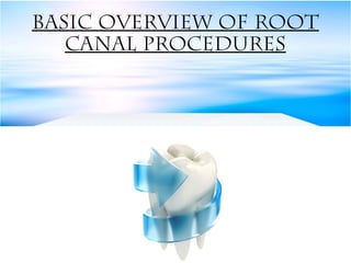 Basic Overview of Root
Canal Procedures
 
