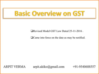 Revised Model GST Law Dated 25-11-2016 .
Came into force on the date as may be notified.
 