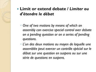    Limit or extend debate / Limiter ou
    d'étendre le débat

    ◦ One of two motions by means of which an
      assemb...