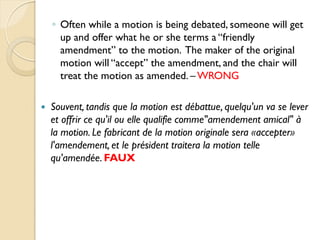 ◦ Often while a motion is being debated, someone will get
      up and offer what he or she terms a “friendly
      amendm...
