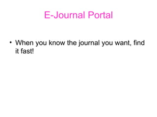 E-Journal Portal When you know the journal you want, find it fast!  
