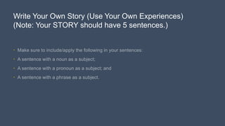 Write Your Own Story (Use Your Own Experiences)
(Note: Your STORY should have 5 sentences.)
•
•
•
•
 