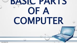 BASIC PARTS
OF A
COMPUTER
 