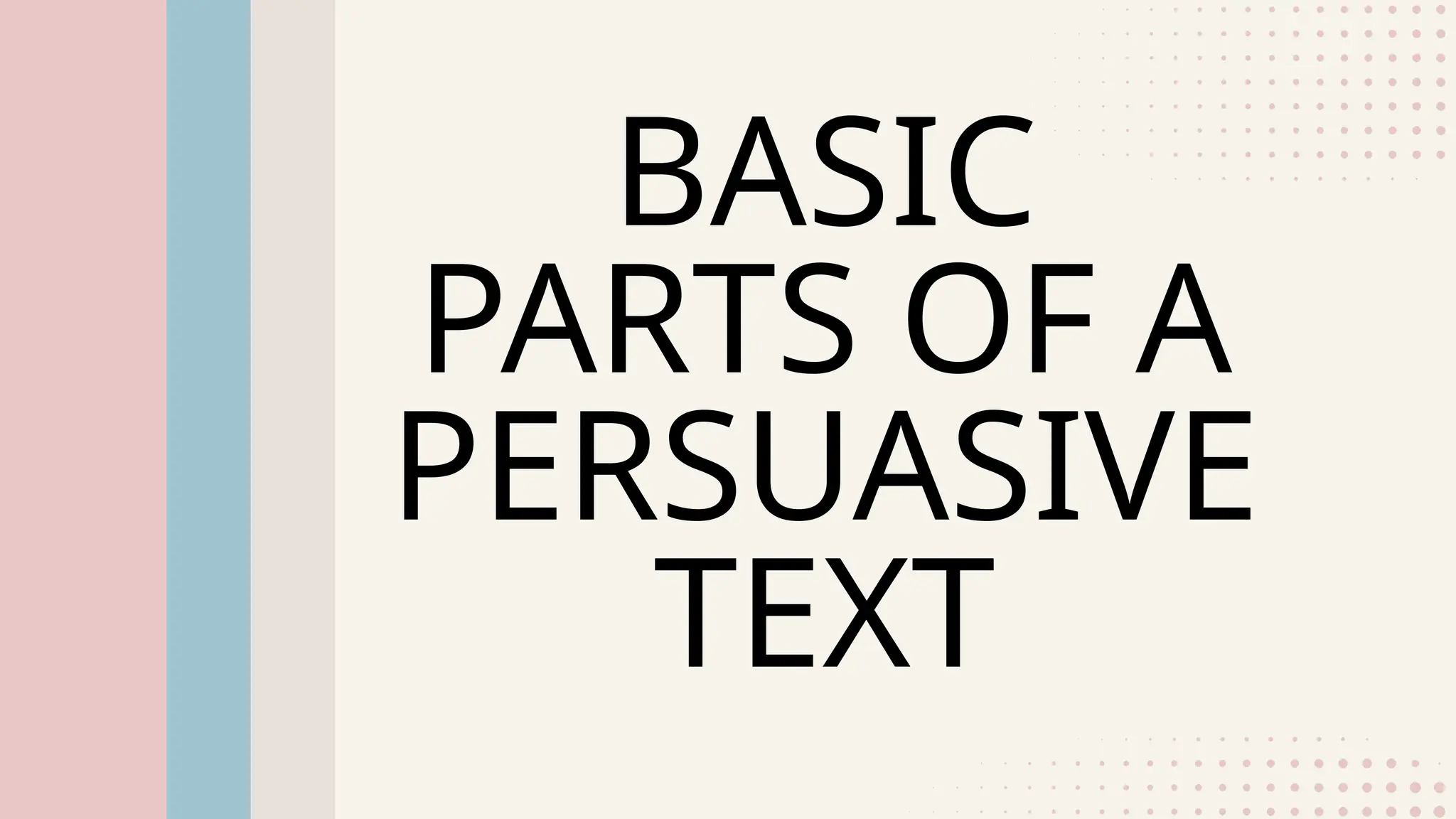 BASIC
PARTS OF A
PERSUASIVE
TEXT